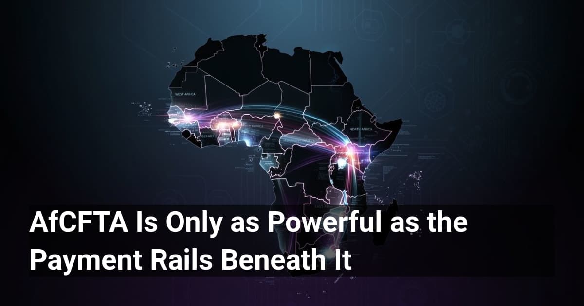 AfCFTA Is Only as Powerful as the Payment Rails Beneath It